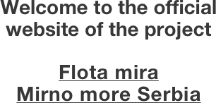 Welcome to the official 
website of the project

Flota mira 
Mirno more Serbia



